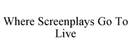 WHERE SCREENPLAYS GO TO LIVE trademark
