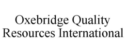 OXEBRIDGE QUALITY RESOURCES INTERNATIONAL trademark
