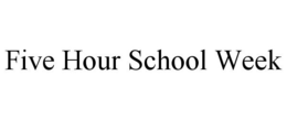 FIVE HOUR SCHOOL WEEK trademark