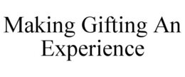 MAKING GIFTING AN EXPERIENCE trademark