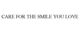 CARE FOR THE SMILE YOU LOVE trademark