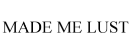 MADE ME LUST trademark