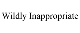 WILDLY INAPPROPRIATE trademark