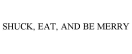 SHUCK, EAT, AND BE MERRY trademark