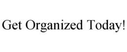 GET ORGANIZED TODAY! trademark