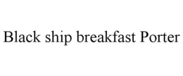 BLACK SHIP BREAKFAST PORTER trademark