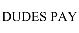 DUDES PAY trademark