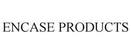 ENCASE PRODUCTS trademark