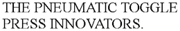 THE PNEUMATIC TOGGLE PRESS INNOVATORS. trademark