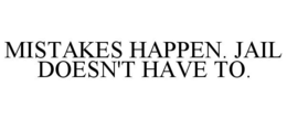 MISTAKES HAPPEN. JAIL DOESN'T HAVE TO. trademark