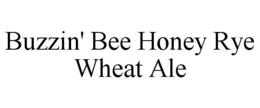 BUZZIN' BEE HONEY RYE WHEAT ALE trademark
