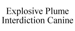 EXPLOSIVE PLUME INTERDICTION CANINE trademark