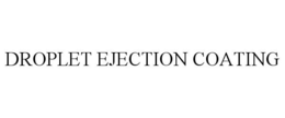 DROPLET EJECTION COATING trademark