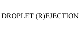 DROPLET (R)EJECTION trademark