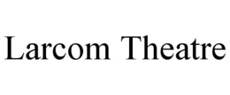 LARCOM THEATRE trademark