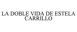 LA DOBLE VIDA DE ESTELA CARRILLO trademark
