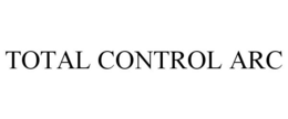 TOTAL CONTROL ARC trademark