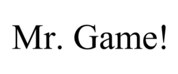 MR. GAME! trademark