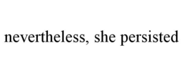 NEVERTHELESS, SHE PERSISTED trademark
