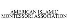 AMERICAN ISLAMIC MONTESSORI ASSOCIATION trademark