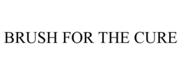 BRUSH FOR THE CURE trademark
