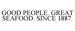 GOOD PEOPLE. GREAT SEAFOOD. SINCE 1887. trademark