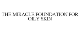 THE MIRACLE FOUNDATION FOR OILY SKIN trademark