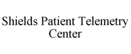 SHIELDS PATIENT TELEMETRY CENTER trademark