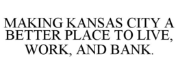 MAKING KANSAS CITY A BETTER PLACE TO LIVE, WORK, AND BANK. trademark
