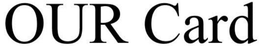 OUR CARD trademark