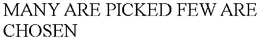 MANY ARE PICKED FEW ARE CHOSEN trademark