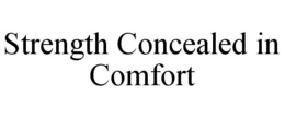 STRENGTH CONCEALED IN COMFORT trademark