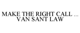 MAKE THE RIGHT CALL ... VAN SANT LAW trademark