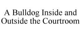 A BULLDOG INSIDE AND OUTSIDE THE COURTROOM trademark