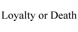 LOYALTY OR DEATH trademark