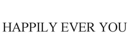 HAPPILY EVER YOU trademark