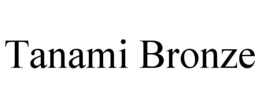 TANAMI BRONZE trademark