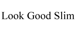 LOOK GOOD SLIM trademark