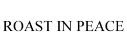 ROAST IN PEACE trademark