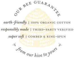 OUR BEE GUARANTEE EARTH-FRIENDLY | 100%ORGANIC COTTON RESPONSIBLY MADE | THIRD-PARTY VERIFIED SUPER SOFT | COMBED & RING-SPUN FROM OUR HIVE TO YOURS trademark