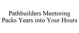 PATHBUILDERS MENTORING PACKS YEARS INTO YOUR HOURS trademark