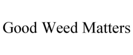 GOOD WEED MATTERS trademark
