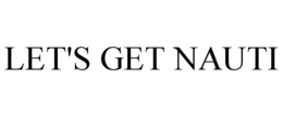 LET'S GET NAUTI trademark