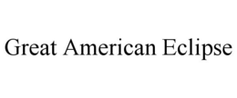 GREAT AMERICAN ECLIPSE trademark