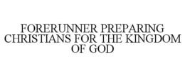 FORERUNNER PREPARING CHRISTIANS FOR THE KINGDOM OF GOD trademark