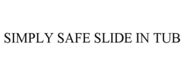 SIMPLY SAFE SLIDE IN TUB trademark