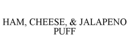 HAM, CHEESE, & JALAPENO PUFF trademark