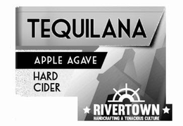 TEQUILANA APPLE AGAVE HARD CIDER RIVERTOWN HANDCRAFTING A TENACIOUS CULTURE trademark