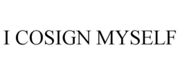 I COSIGN MYSELF trademark