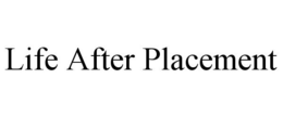 LIFE AFTER PLACEMENT trademark